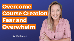 Overcome Course Creation Fear and Overwhelm