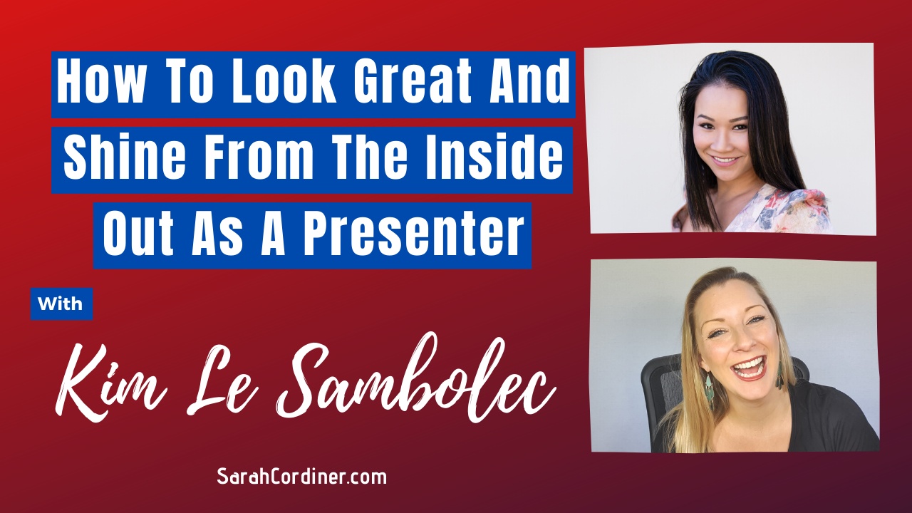 How To Look Great And Shine From The Inside Out As A Presenter - With Kim Le Sambolec