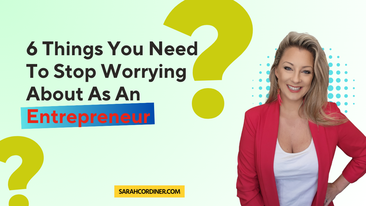 6 Things You Need To Stop Worrying About As An Entrepreneur Sarah Cordiner 