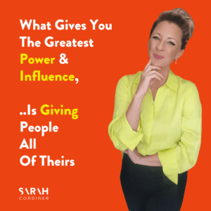 What Gives You The Greatest Power, Is Giving People Theirs - Sarahcordiner.com