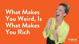 What Makes You Weird, Is What Makes You Rich - sarahcordiner.com