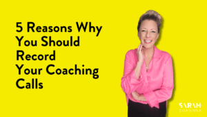 5 Reasons Why You Should Record Your Coaching Calls - sarahcordiner.com