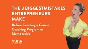 The 3 BIGGEST Mistakes Entrepreneurs Make Before Creating a Course, Coaching Program or Membership -sarahcordiner.com