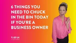 6 Things You Need To Chuck in The Bin TODAY If You’re a Business Owner -sarahcordiner.com