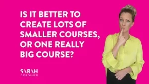 Is it better to create lots of smaller courses, or one really big course? - sarahcordiner.com