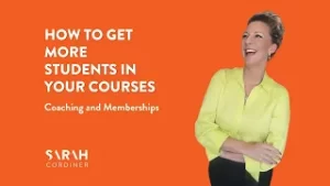 How To Get More Students In Your Courses, Coaching and Memberships - sarahcordiner.com