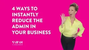 4 Ways To Instantly Reduce The Admin in Your Business - sarahcordiner.com