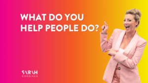 What do you help people do? - sarahcordiner.com