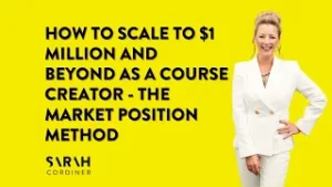 How To Scale To $1 Million and Beyond As a Course Creator – The Market Position Method - sarahcordiner.com
