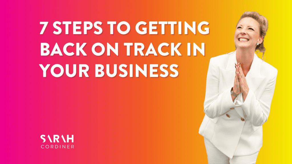 7 Steps To Getting Back on Track in Your Business - sarahcordiner.com