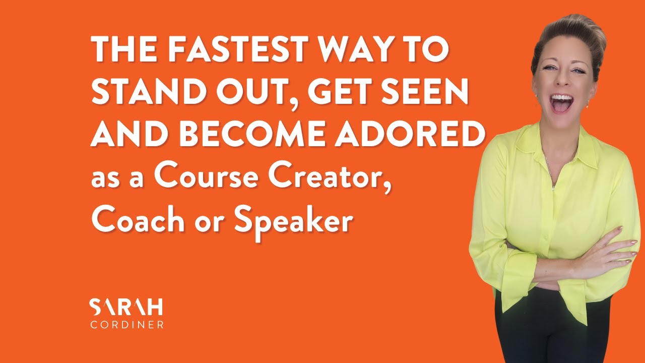 The Fastest Way To Stand Out, Get Seen and Become Adored as a Course Creator, Coach or Speaker - sarahcordiner.com