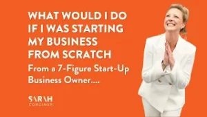 What Would I Do If I Was Starting My Business From Scratch – From a 7-Figure Start-Up Business Owner…. -sarahcordiner.com