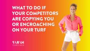 What To Do If Your Competitors Are Copying You or Encroaching on Your Turf - sarahcordiner.com