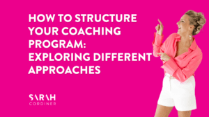 How to Structure Your Coaching Program: Exploring Different Approaches - sarahcordiner.com