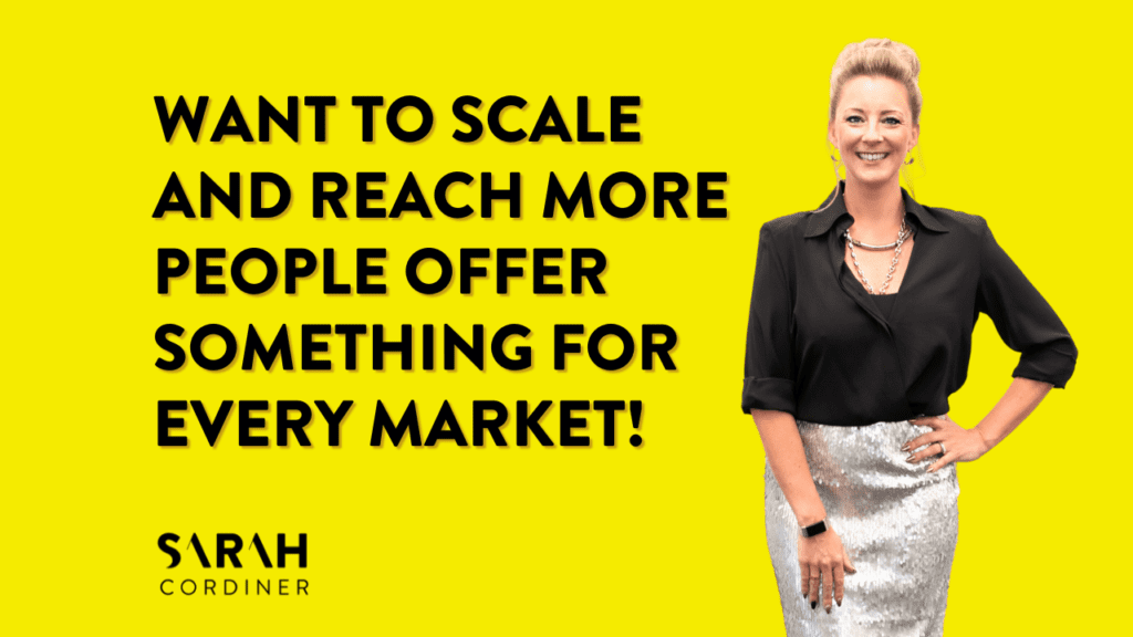 Want to Scale and Reach More People? Offer Something for Every Market! - sarahcordiner.com