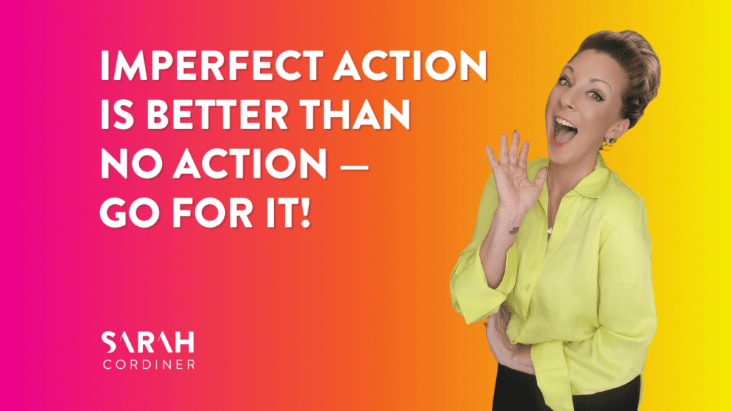 Imperfect Action is Better Than No Action—Go for It! - sarahcordiner.com