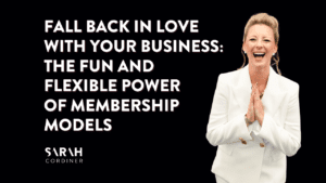 Fall Back in Love with Your Business: The Fun and Flexible Power of Membership Models - sarahcordiner.com