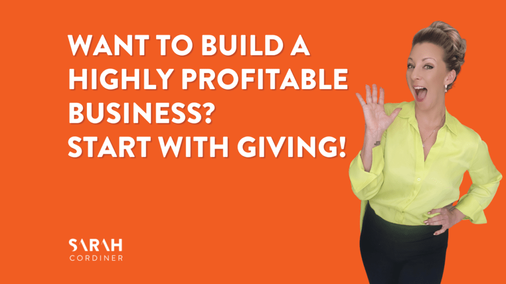 Want to Build a Highly Profitable Business? Start with Giving! - sarahcordiner.com