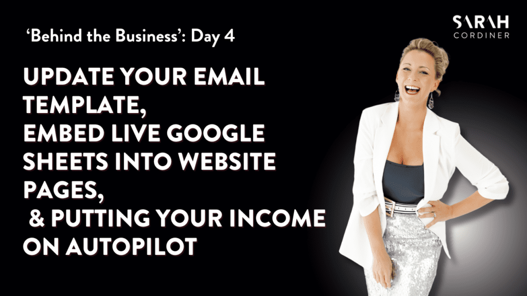 Behind the Business - Day 4: Update Your Email Template, Embed Live Google Sheets into Website Pages, and Putting Your Income on Autopilot - sarahcordiner.com
