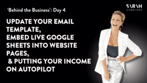 Behind the Business - Day 4: Update Your Email Template, Embed Live Google Sheets into Website Pages, and Putting Your Income on Autopilot - sarahcordiner.com