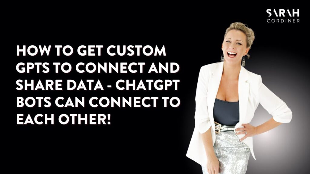 How To Get Custom GPTs To Connect and Share Data - ChatGPT Bots Can Connect To Each Other - sarahcordiner.com