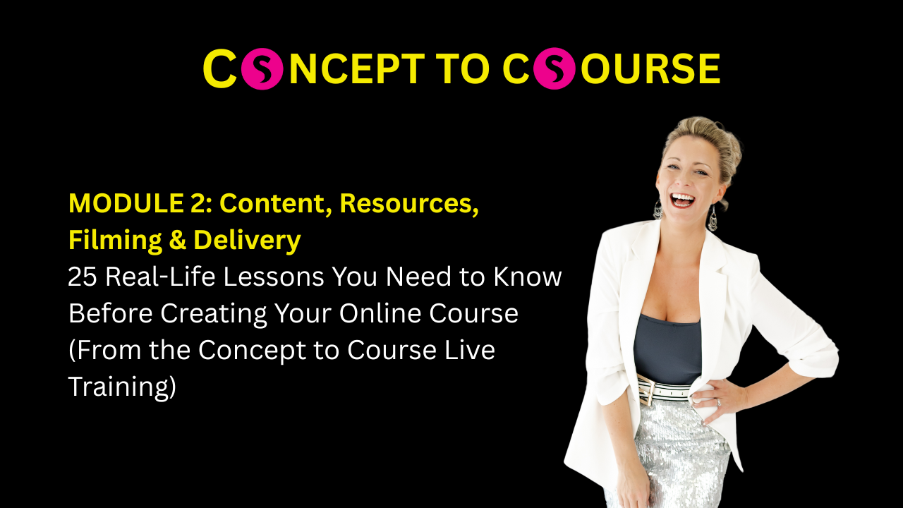 Concept to course MODULE 2: Content, Resources, Filming & Delivery - SARAHCORDINER.COM Concept to course MODULE 2: Content, Resources, Filming & Delivery - SARAHCORDINER.COM