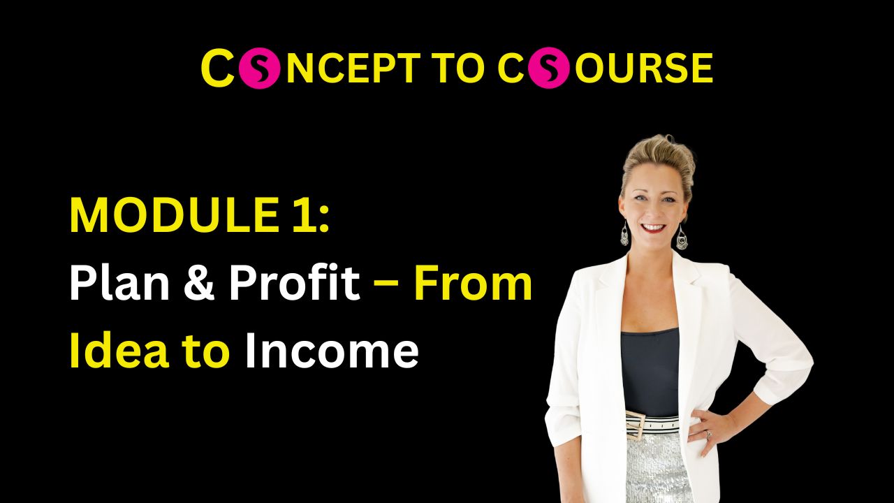 Concept to Course MODULE 1: Plan & Profit – From Idea to Income With Sarah Cordiner" Concept to Course MODULE 1: Plan & Profit – From Idea to Income With Sarah Cordiner