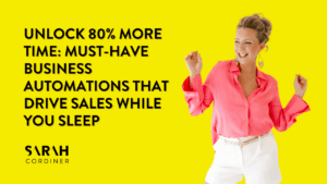 Unlock 80% More Time: Must-Have Business Automations That Drive Sales While You Sleep - sarahcordiner.com