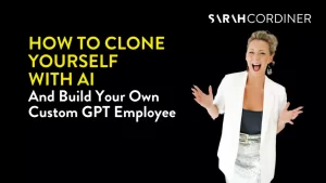 How To Clone Yourself With AI and Build Your Own Custom GPT Employee I sarahcordiner.com