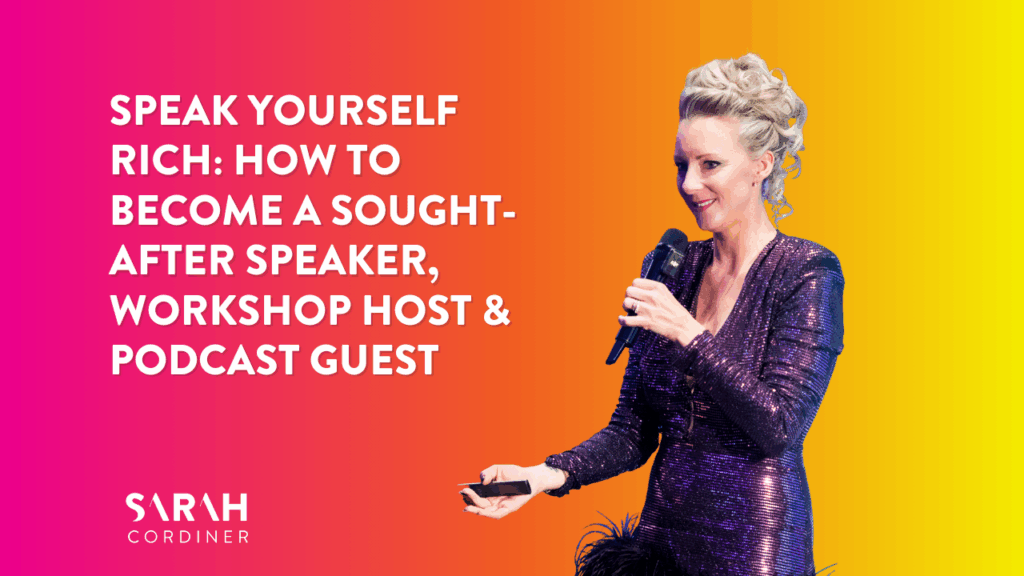Speak Yourself Rich: How To Become a Sought-After Speaker, Workshop Host & Podcast Guest - sarahcordiner.com