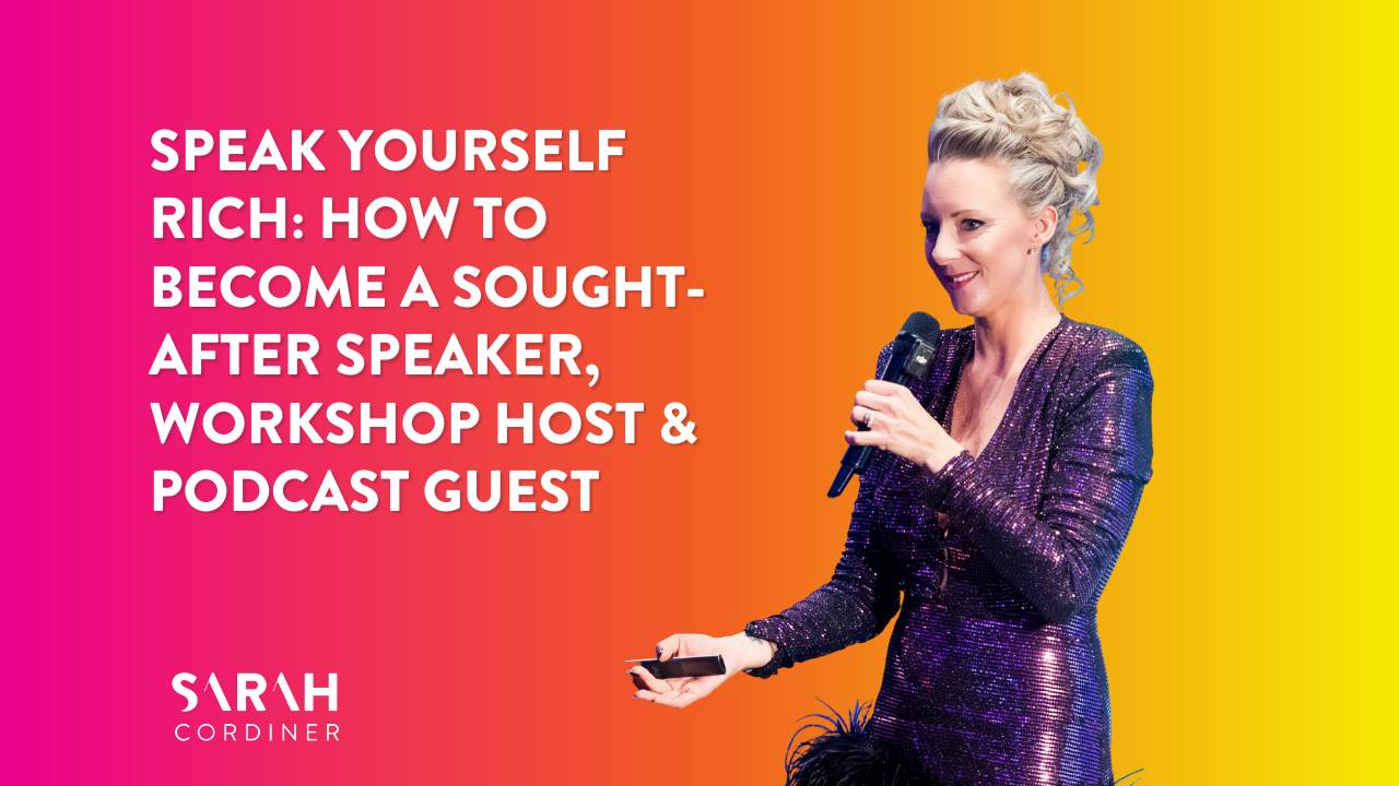 Speak Yourself Rich: How To Become a Sought-After Speaker, Workshop Host & Podcast Guest - sarahcordiner.com