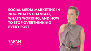 Social Media Marketing in 2026: What’s Changed, What’s Working, and How to Stop Overthinking Every Post - sarahcordiner.com