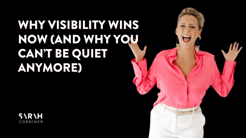 Why Visibility Wins Now (And Why You Can’t Be Quiet Anymore)