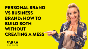 Personal Brand vs Business Brand: How To Build Both Without Creating a Mess - sarahcordiner.com