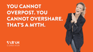 You Cannot Overpost. You Cannot Overshare. That’s a Myth.