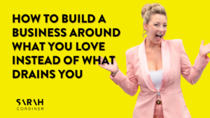 How to Build a Business Around What You Love Instead of What Drains You