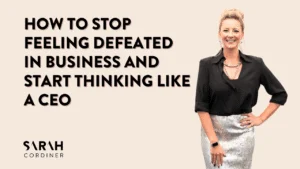 How to Stop Feeling Defeated in Business and Start Thinking Like a CEO