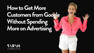 How to Get More Customers from Google Without Spending More on Advertising