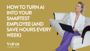 HOW TO TURN AI INTO YOUR SMARTEST EMPLOYEE (AND SAVE HOURS EVERY WEEK)