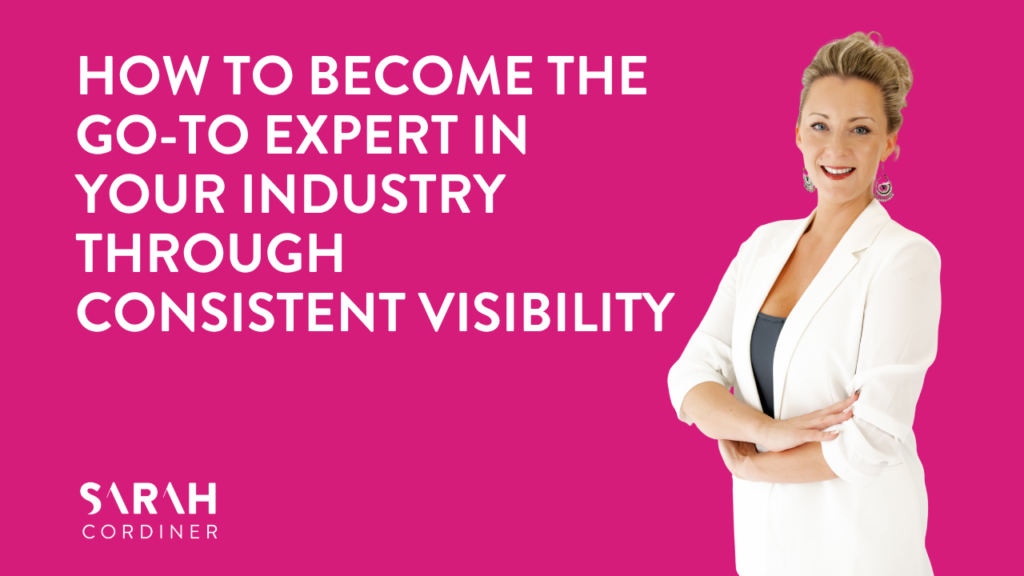 How to Become the Go-To Expert in Your Industry Through Consistent Visibility