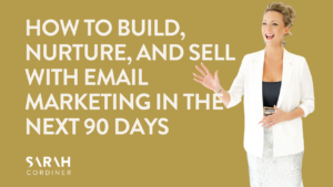 How to Build, Nurture, and Sell with Email Marketing in the next 90 Days