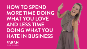 How to Spend More Time Doing What You Love and Less Time Doing What You Hate in Business