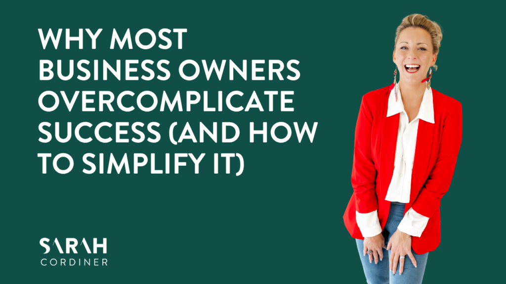 Why Most Business Owners Overcomplicate Success (And How to Simplify It)