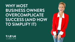 Why Most Business Owners Overcomplicate Success (And How to Simplify It)