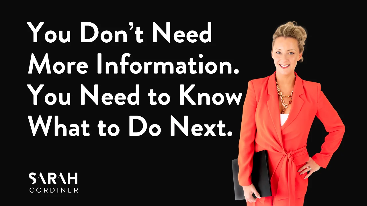 You Don’t Need More Information. You Need to Know What to Do Next.