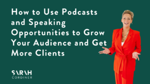 How to Use Podcasts and Speaking Opportunities to Grow Your Audience and Get More Clients