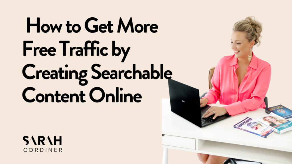 How to Get More Free Traffic by Creating Searchable Content Online