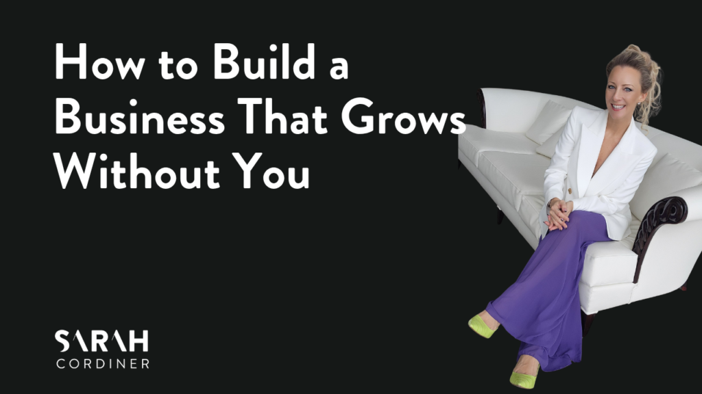How to Build a Business That Grows Without You
