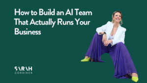 How to Build an AI Team That Actually Runs Your Business - sarahcordiner.com