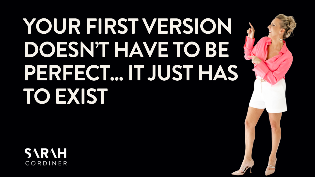 YOUR FIRST VERSION DOESN’T HAVE TO BE PERFECT... It Just Has to Exist YOUR FIRST VERSION DOESN’T HAVE TO BE PERFECT... It Just Has to Exist